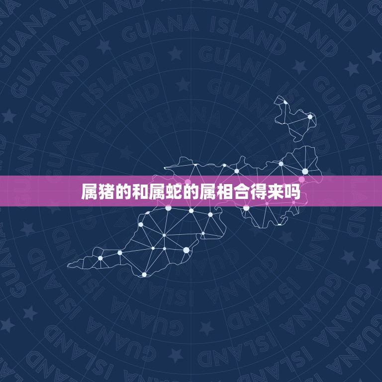 属猪的和属蛇的属相合得来吗，生肖蛇跟猪配对好吗  第1张