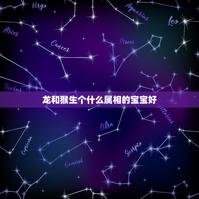 龙和猴生个什么属相的宝宝好，双方都属猴 生个什么属相的孩子好？  第1张