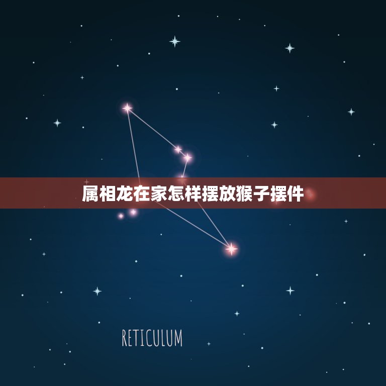 属相龙在家怎样摆放猴子摆件，属猴的可以摆放金龙吗？  第1张