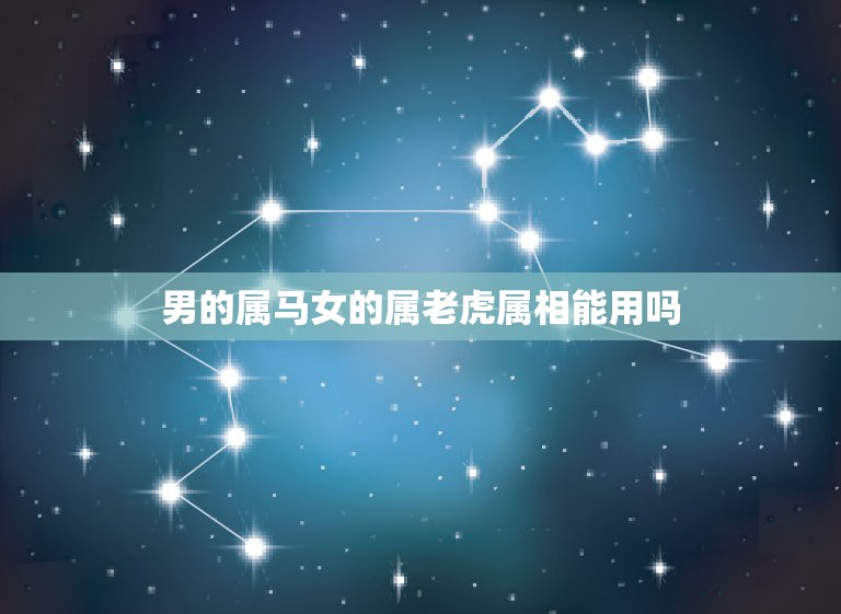 男的属马女的属老虎属相能用吗，男属马女属虎配吗  第1张
