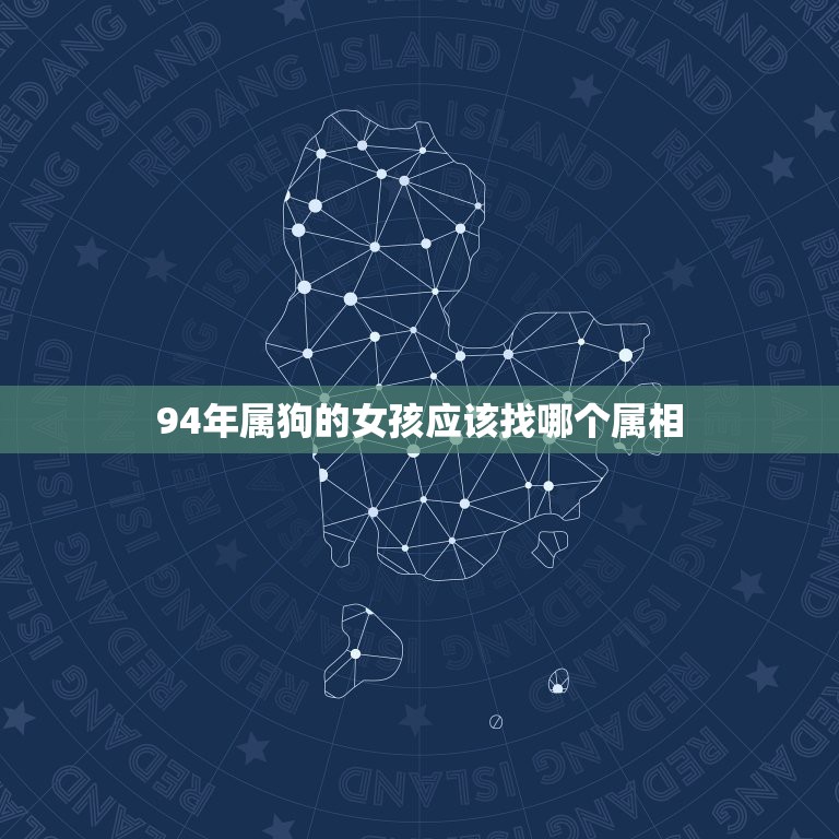 94年属狗的女孩应该找哪个属相，94年属狗女配什么属相合适？  第1张