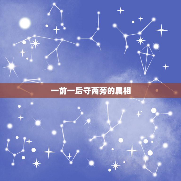 一前一后守两旁的属相，风生水起狗猴虎，一进一退守两边是指什么生肖  第1张