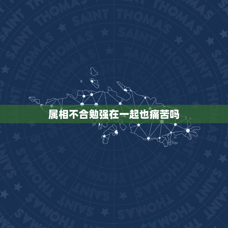属相不合勉强在一起也痛苦吗，两人属相不合就不可以在一起结婚的吗？我想统  第1张