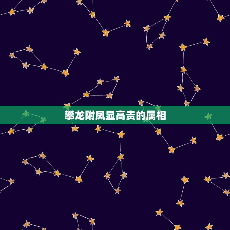 攀龙附凤显高贵的属相，攀龙附凤也无功是指那一生肖  第1张
