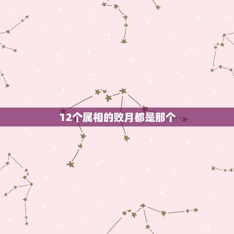 12个属相的败月都是那个，男人“破月”真的会妨老丈人家吗  第1张