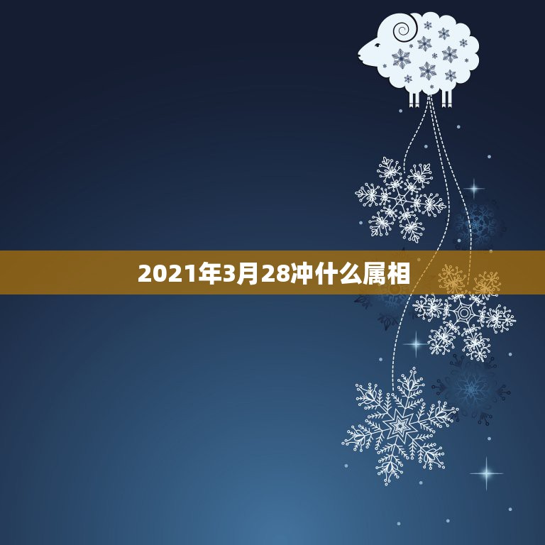 2021年3月28冲什么属相，2021年3月属什么生肖  第1张