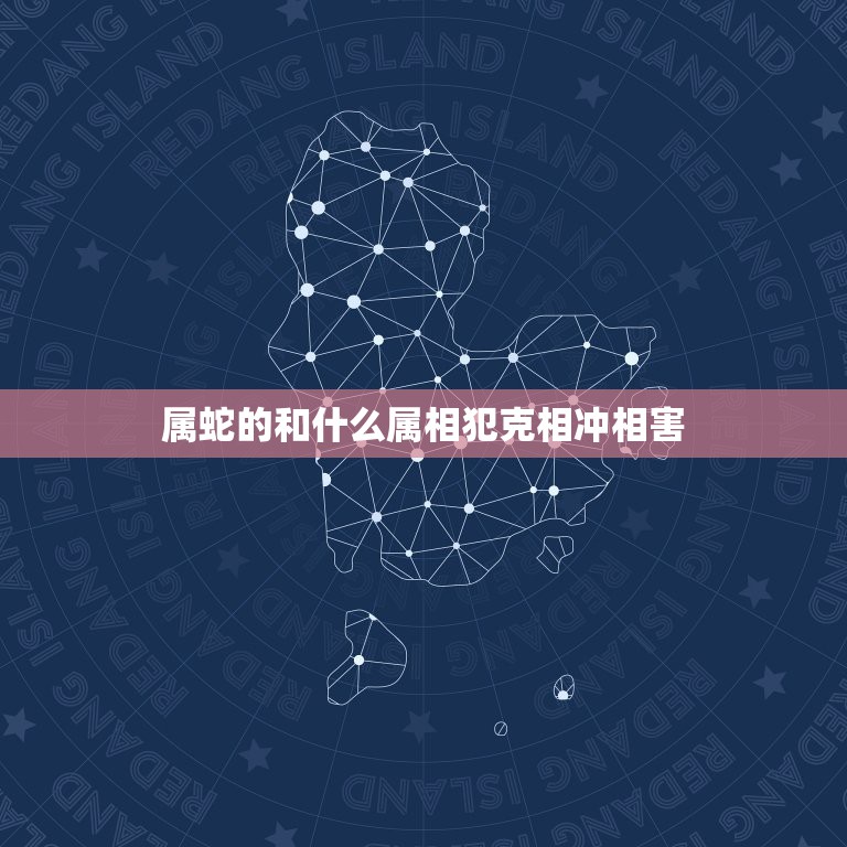 属蛇的和什么属相犯克相冲相害，属蛇和什么相克  第1张
