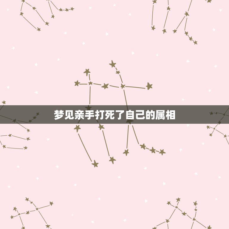 梦见亲手打死了自己的属相，母亲梦见把自己儿子的属相打死  第1张