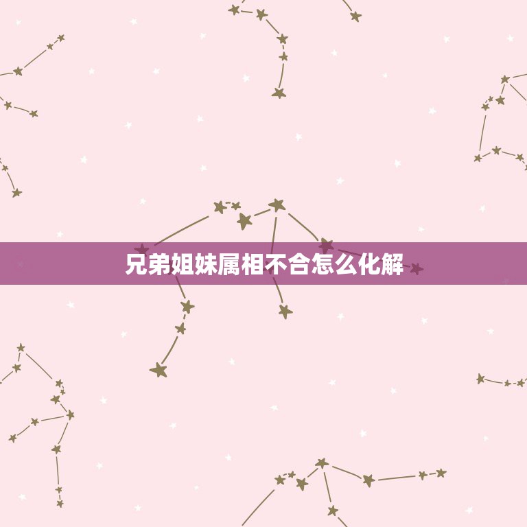 兄弟姐妹属相不合怎么化解，婆媳属相相冲如何化解  第1张