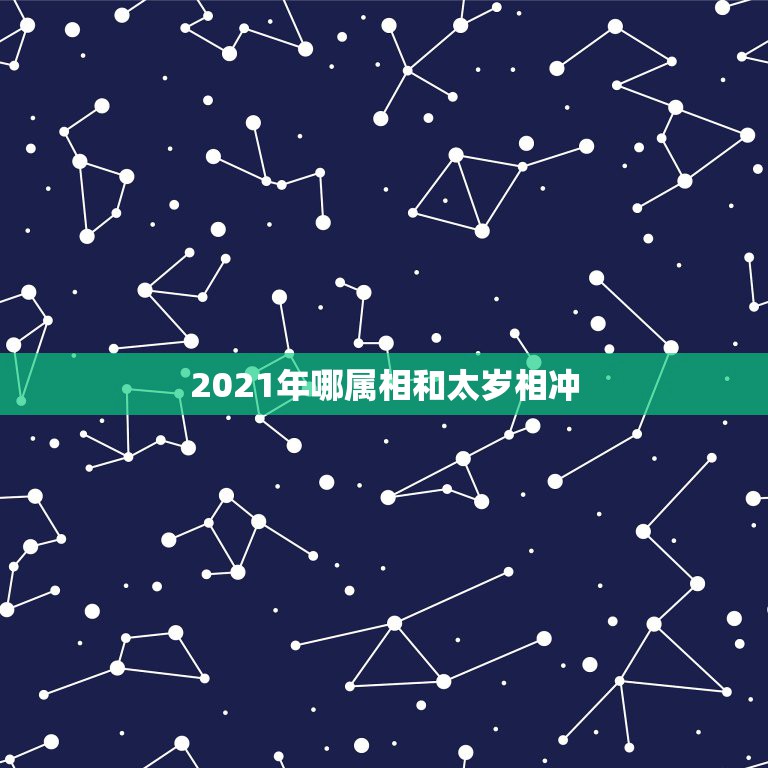 2021年哪属相和太岁相冲，2021年属相犯太岁的有哪些  第1张