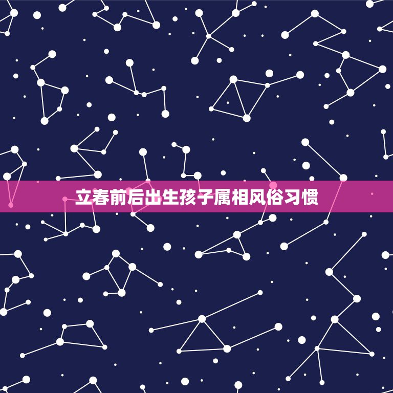 立春前后出生孩子属相风俗习惯，立春后出生的孩子该属什么  第1张
