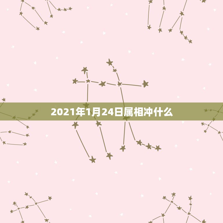 2021年1月24日属相冲什么，2021年1月25日出生属什么生肖  第1张