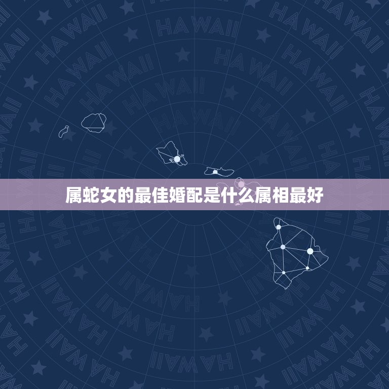 属蛇女的最佳婚配是什么属相最好，属蛇的配什么属相好  第1张