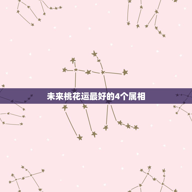 未来桃花运最好的4个属相，属龙今年桃花运咋样  第1张