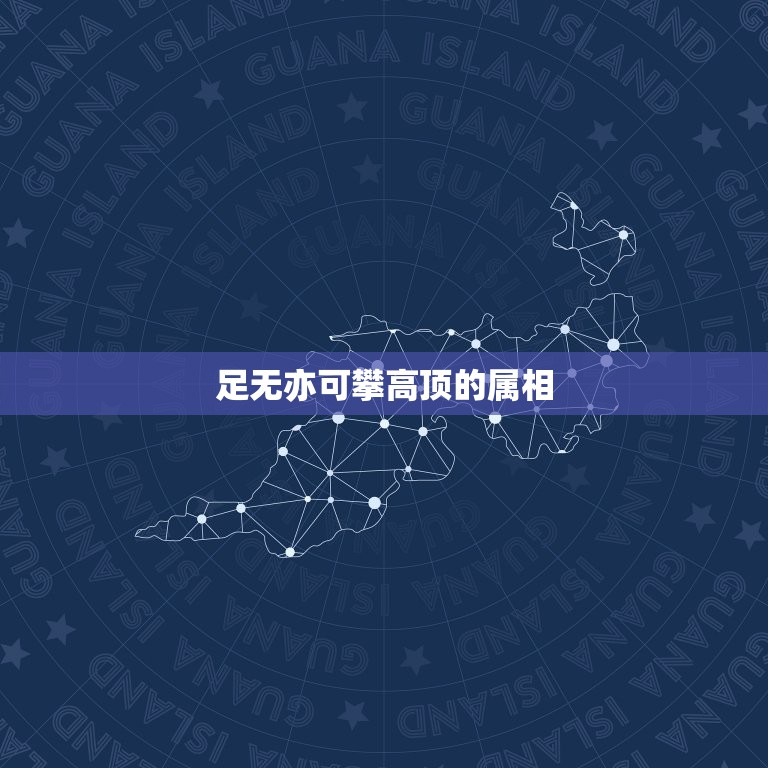 足无亦可攀高顶的属相，无足亦可攀高顶猜生肖  第1张