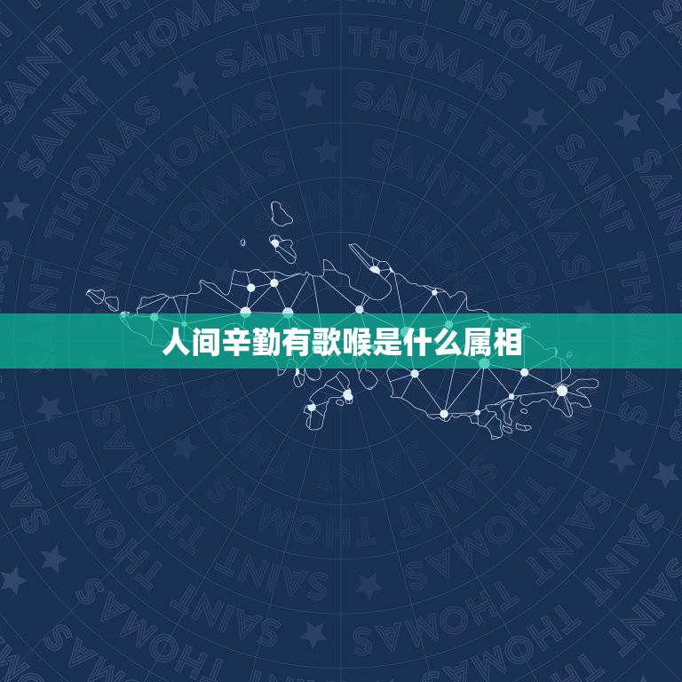 人间辛勤有歌喉是什么属相，人间真道苍桑至，猜一生肖  第1张