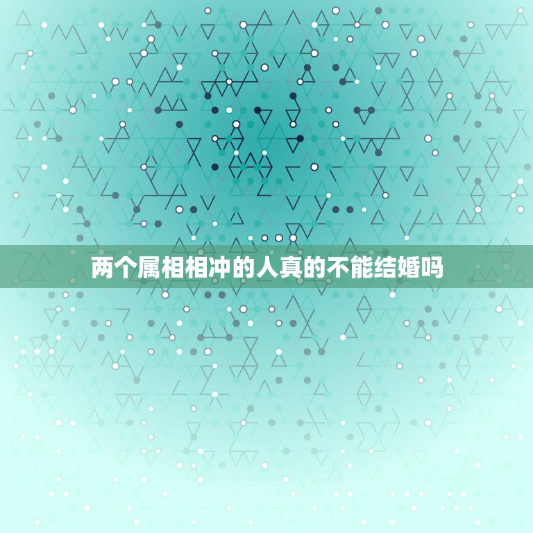 两个属相相冲的人真的不能结婚吗，生肖相害的人真的不能结婚吗  第1张