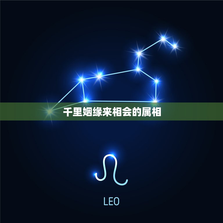 千里姻缘来相会的属相，千里姻缘一线牵猜生肖  第1张