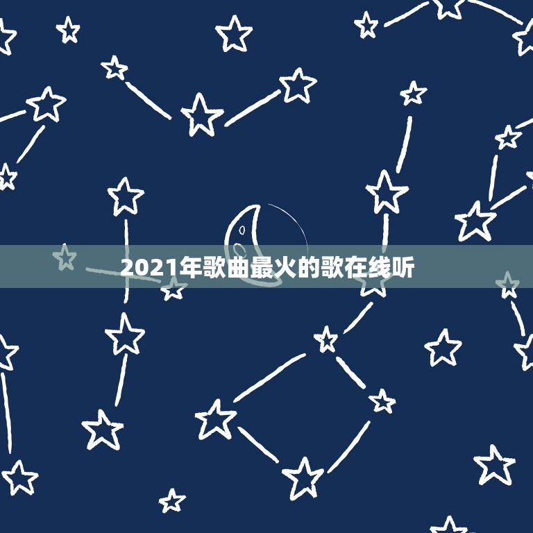 2021年歌曲最火的歌在线听，最近最火的好听的歌曲有哪些？  第1张