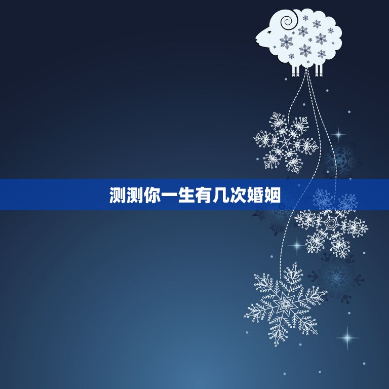 测测你一生有几次婚姻，免费测一生有几次婚姻  第1张