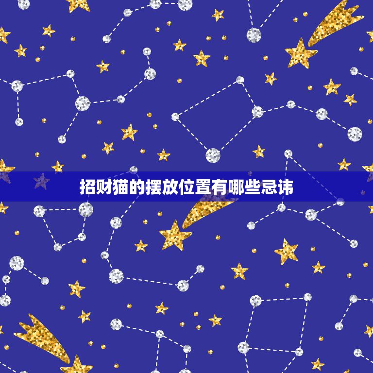 招财猫的摆放位置有哪些忌讳，招财猫是自己买还是必须别人送啊？摆的位置有  第1张