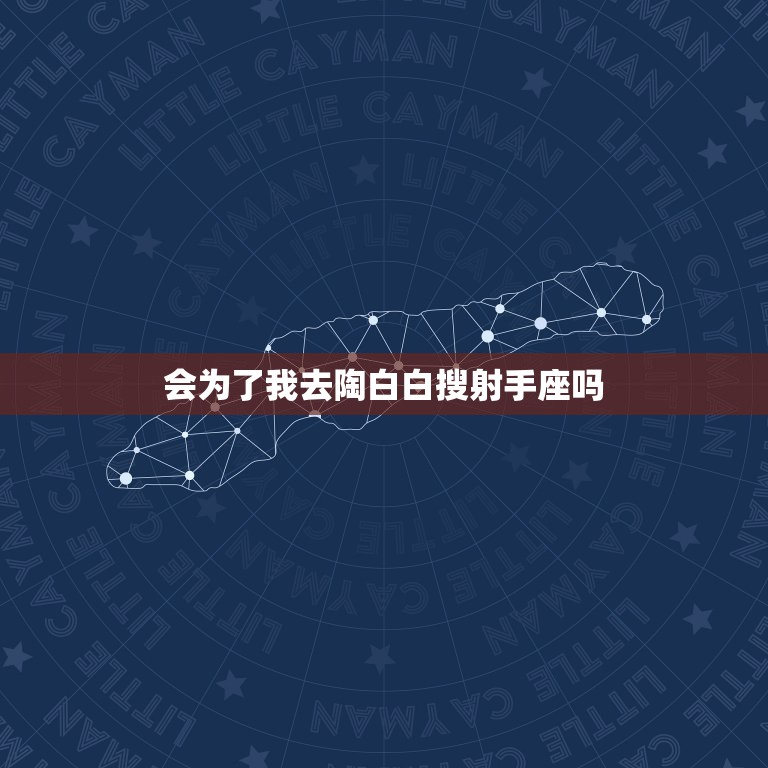 会为了我去陶白白搜射手座吗，如果受了委屈射手座的男生会为你出头吗？  第1张