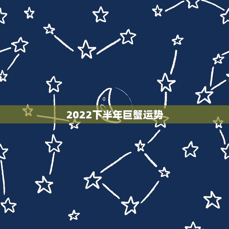 2022下半年巨蟹运势，巨蟹座今年的运势