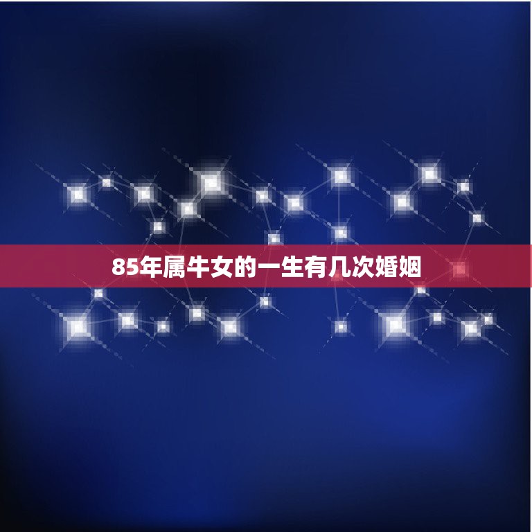 85年属牛女的一生有几次婚姻 属牛属牛适合做夫妻吗  第1张