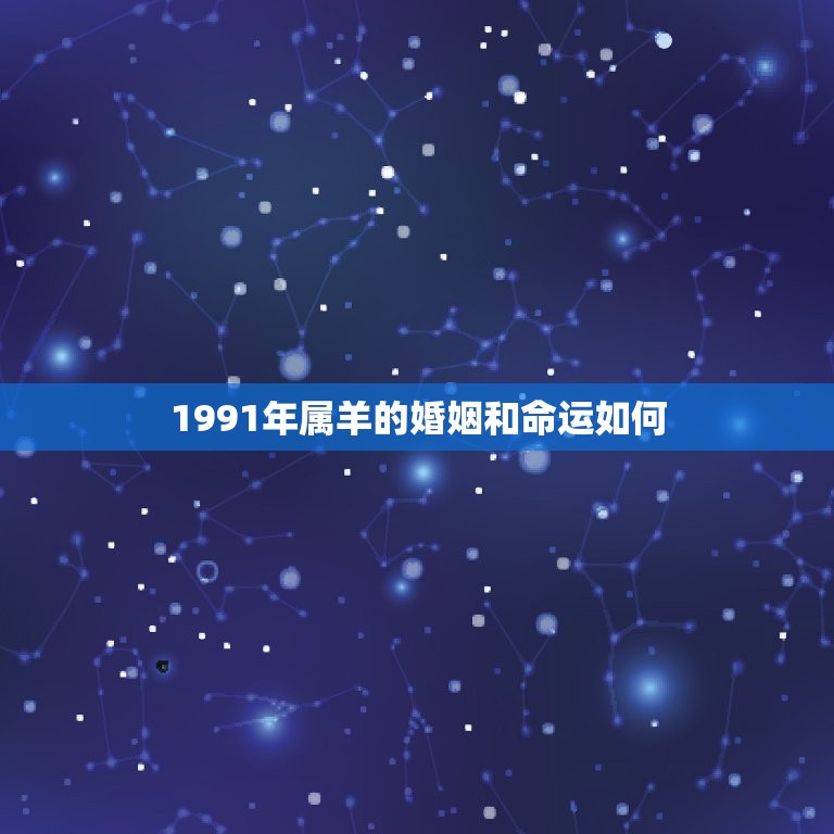 1991年属羊的婚姻和命运如何（久久为功，幸福快乐到老）  第1张