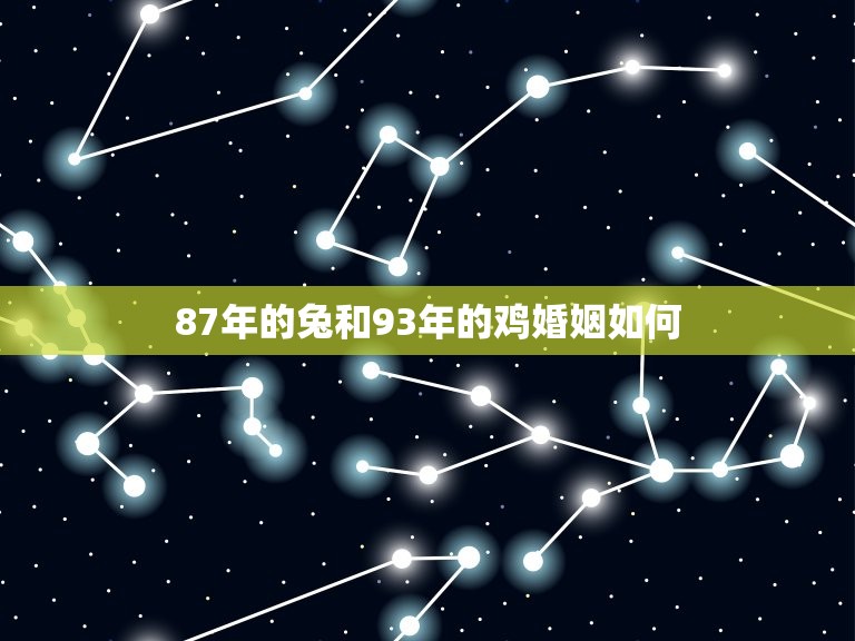 87年的兔和93年的鸡婚姻如何（命中注定的缘分，找到你的幸福）  第1张