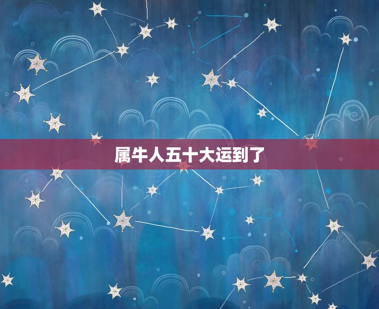 属牛人五十大运到了(73年出生属牛人的运势分析)