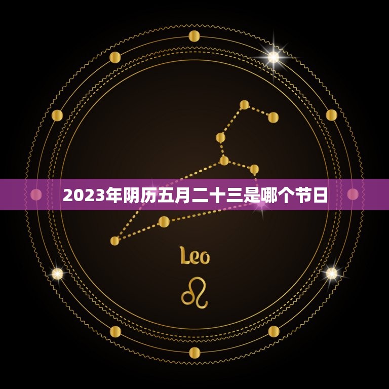 2023年阴历五月二十三是哪个节日(探寻中国传统节日的文化内涵)