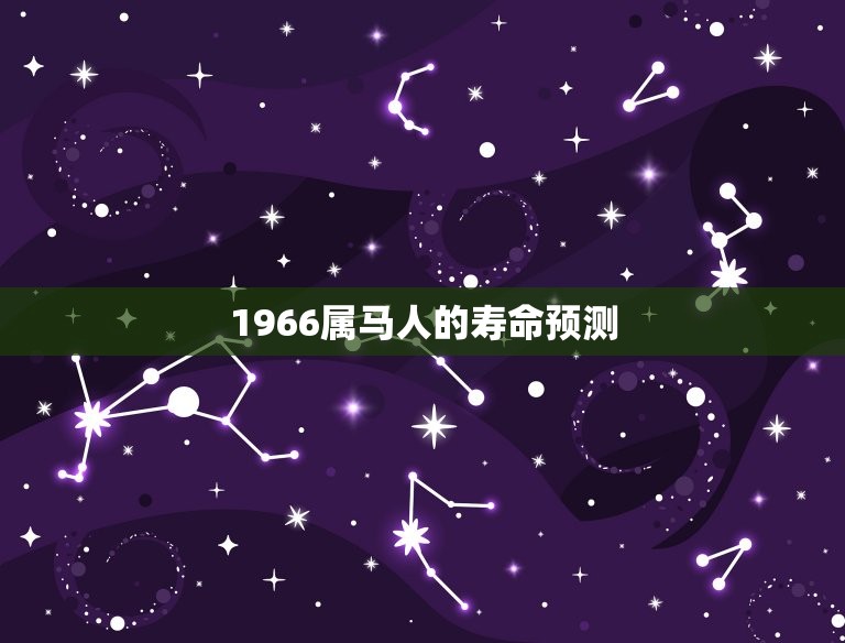 1966属马人的寿命预测(根据星座分析人寿命长短)