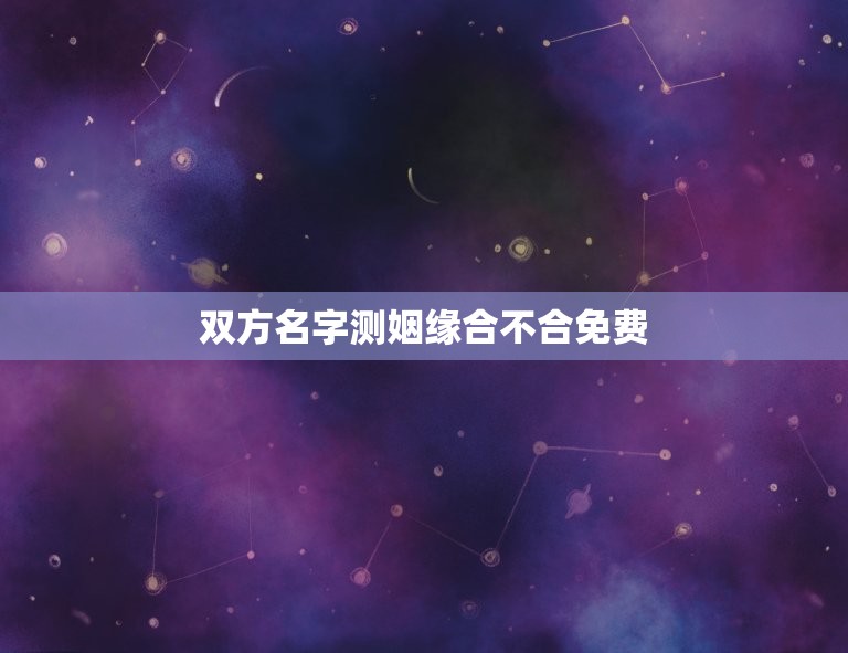 双方名字测姻缘合不合免费(讨论民间姻缘测算的与方法)  第1张