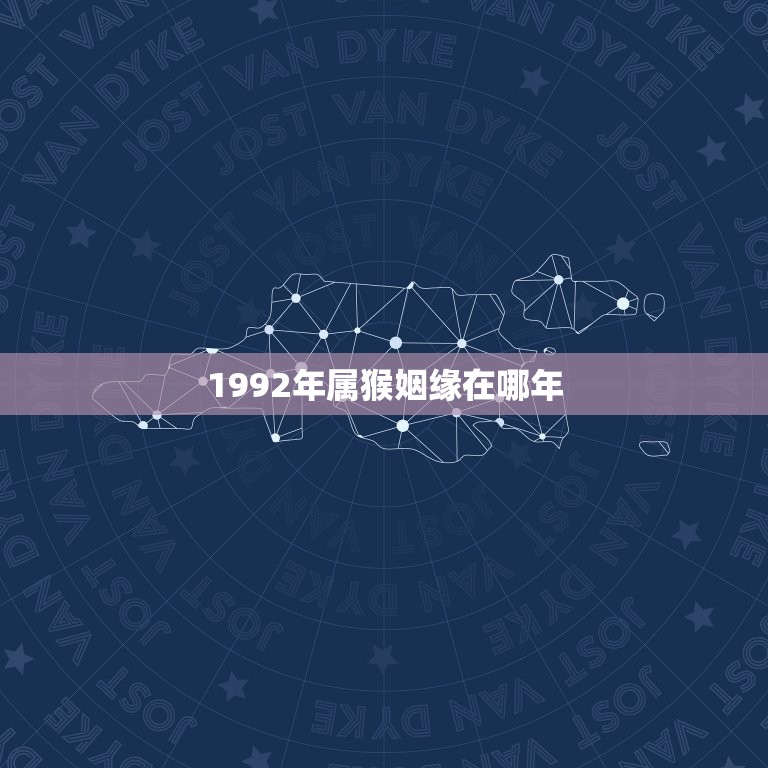 1992年属猴姻缘在哪年(十二生肖的婚姻匹配)  第1张