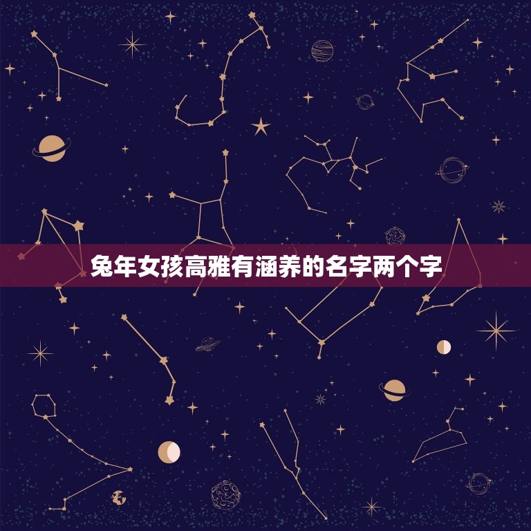 兔年女孩高雅有涵养的名字两个字(给你五个优美的名字推荐)  第1张