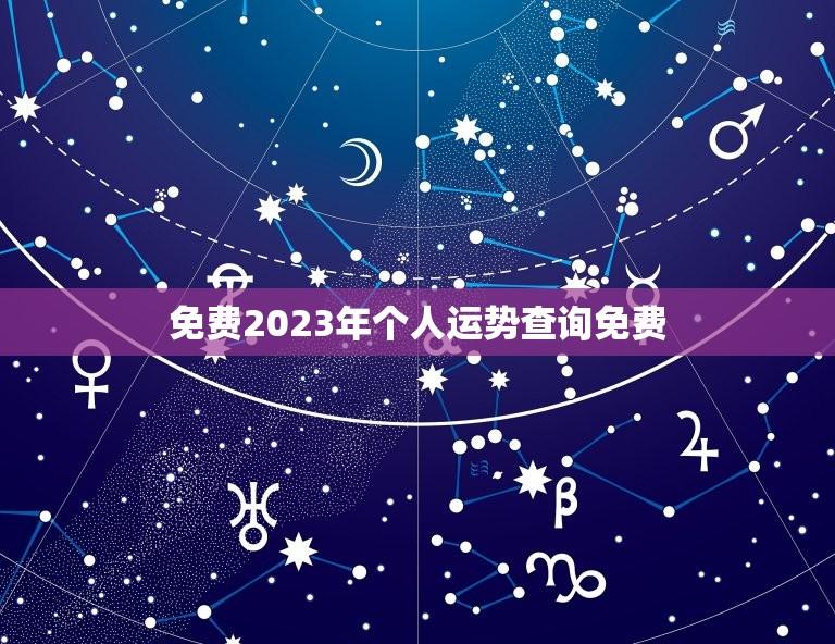 免费2023年个人运势查询免费(解读未来运势轻松掌握人生方向)