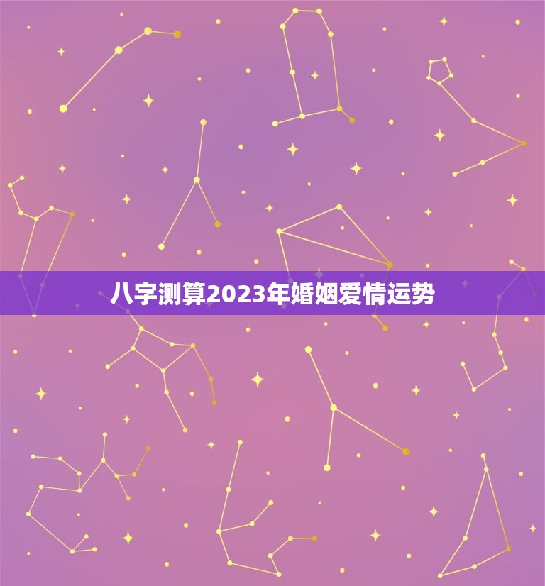 八字测算2023年婚姻爱情运势(介绍你的婚姻命运)  第1张