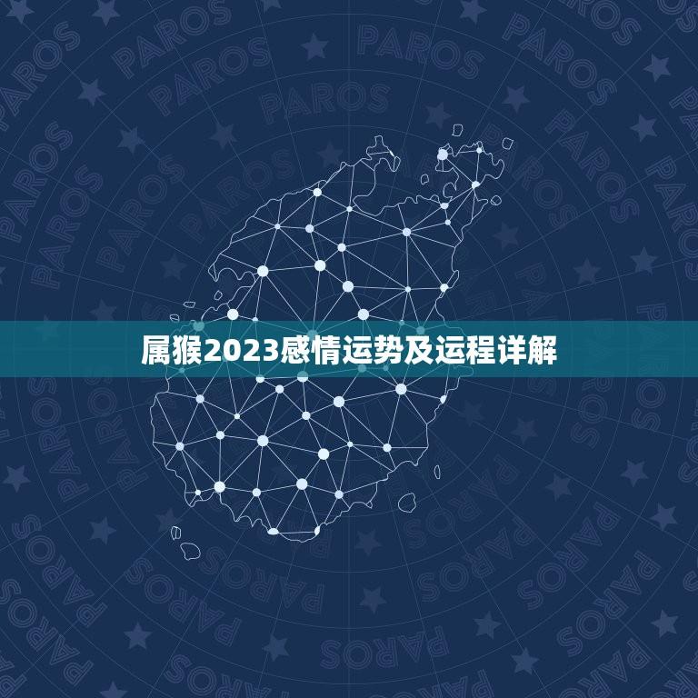 属猴2023感情运势及运程详解(爱情路上稳步前行)  第1张