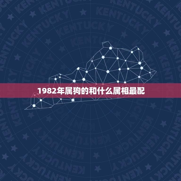 1982年属狗的和什么属相最配(如何找到配对)