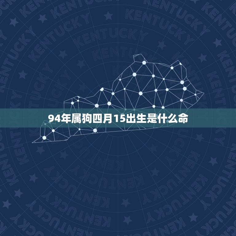 94年属狗四月15出生是什么命(介绍属狗人的性格特点和命运走向)  第1张