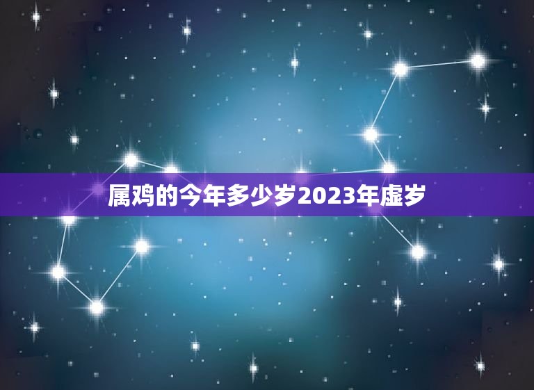 属鸡的今年多少岁2023年虚岁(如何计算)