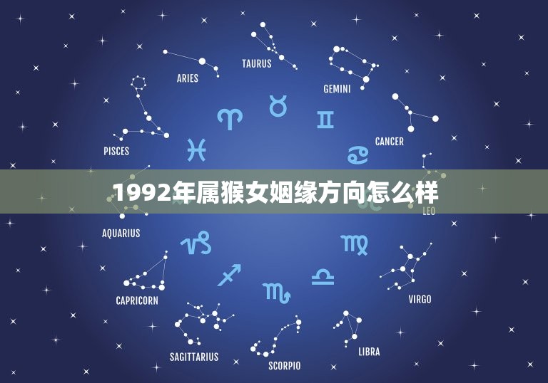 1992年属猴女姻缘方向怎么样(介绍姻缘运势不俗)  第1张