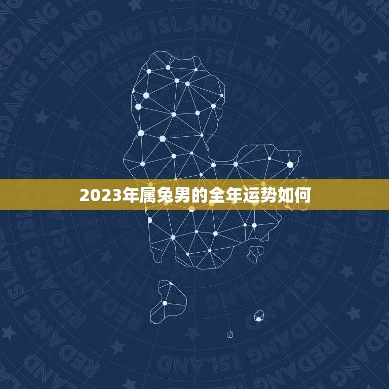 2023年属兔男的全年运势如何(幸运星高照财运亨通)