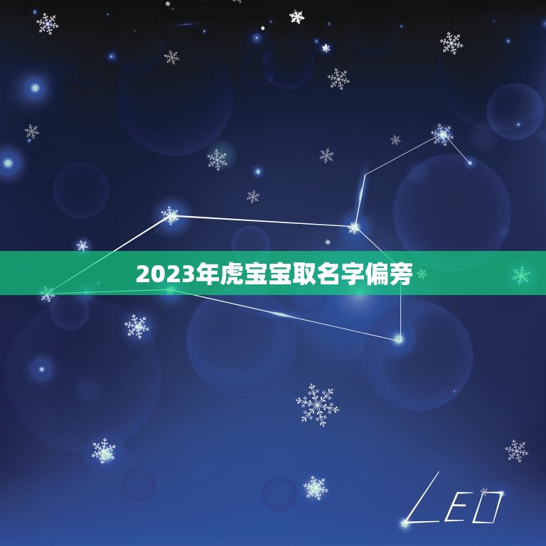 2023年虎宝宝取名字偏旁(如何选择最有力量的偏旁)