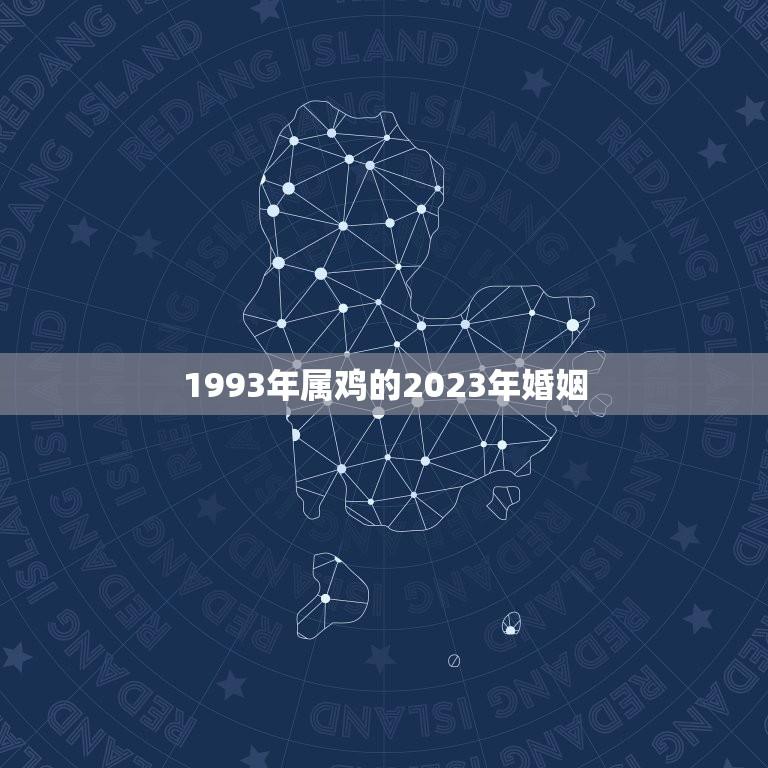 1993年属鸡的2023年婚姻(如何迎接幸福姻缘)  第1张