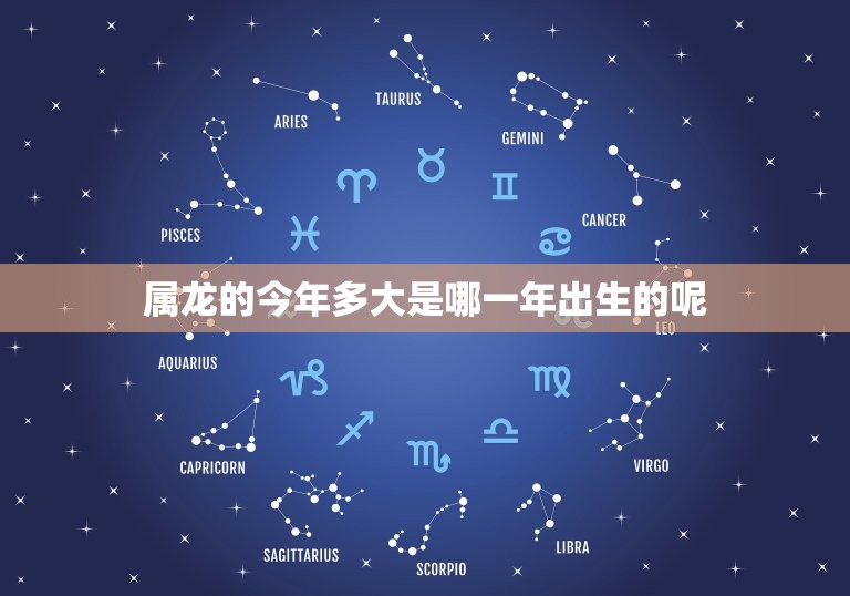 属龙的今年多大是哪一年出生的呢(解密属龙人的年龄秘密)  第1张