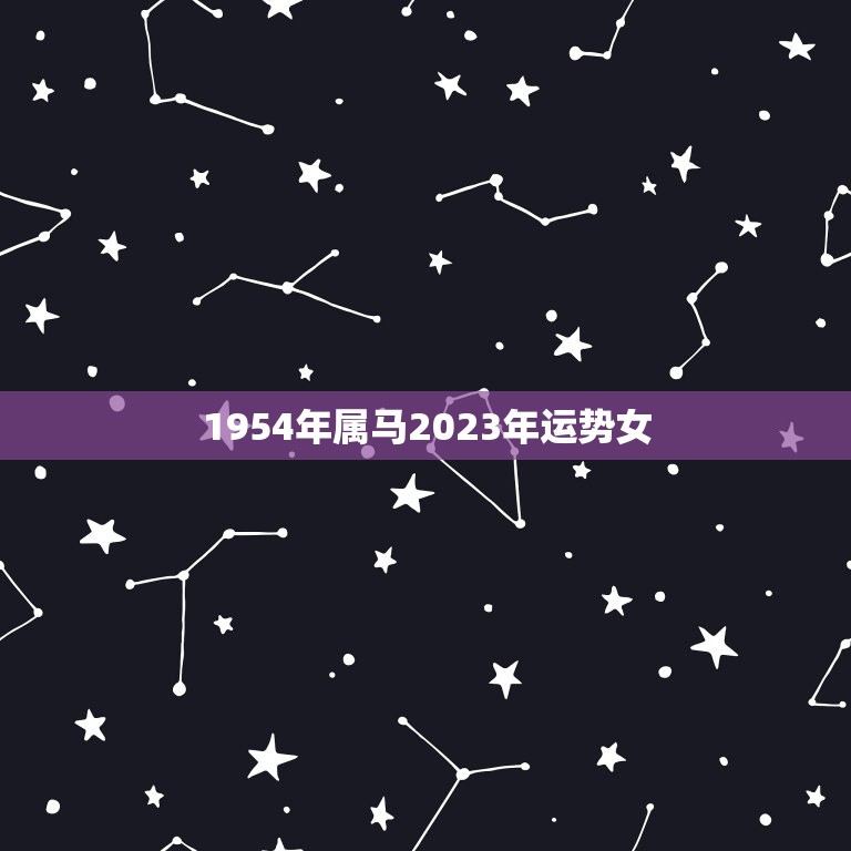1954年属马2023年运势女(未来三年运势如何)  第1张