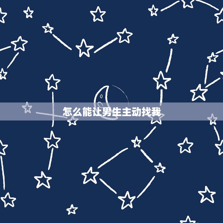 怎么能让男生主动找我(5个小方法让你成为他们的焦点)  第3张