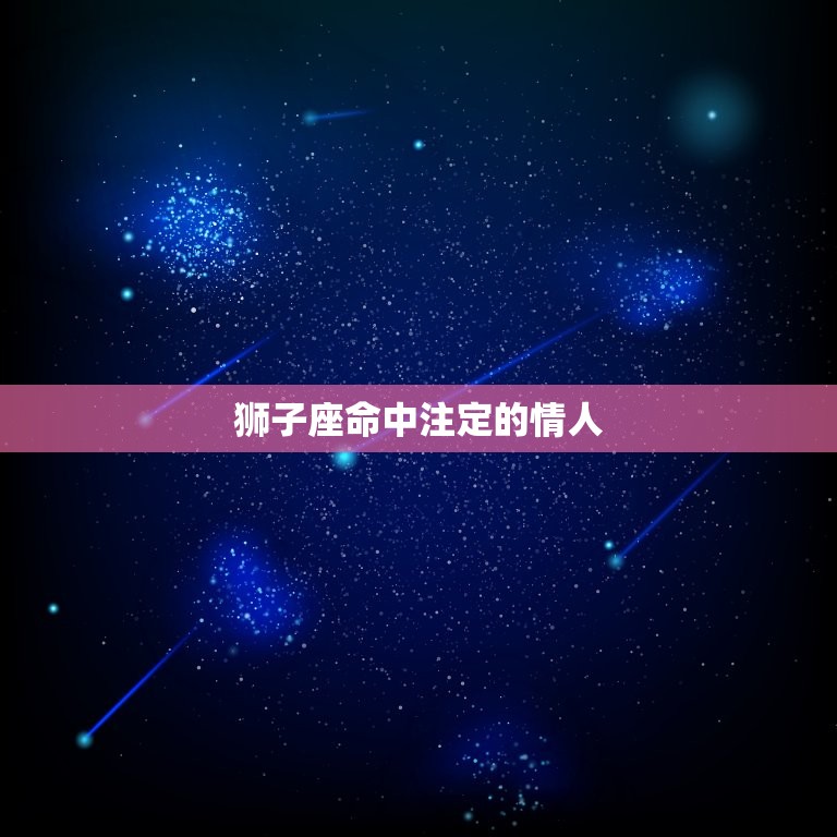 狮子座命中注定的情人(如何找到你的真爱)  第2张